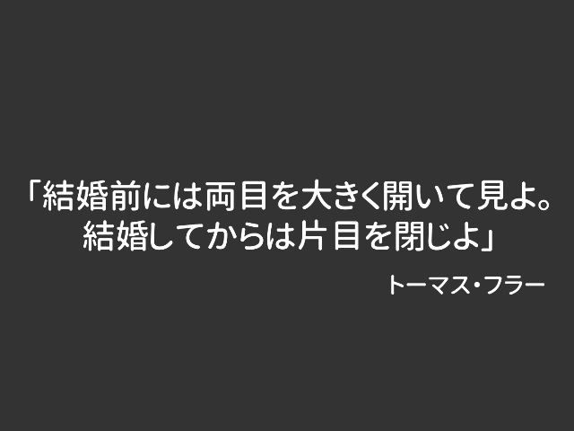 結婚前には両目を大きく開いて見よ。結婚してからは片目を閉じよ